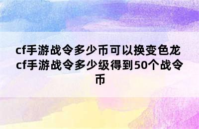 cf手游战令多少币可以换变色龙 cf手游战令多少级得到50个战令币